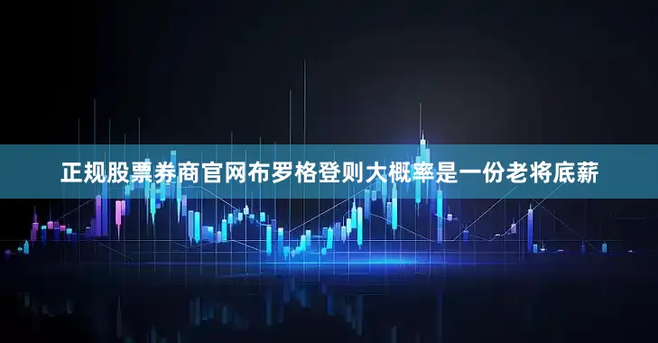 正规股票券商官网布罗格登则大概率是一份老将底薪