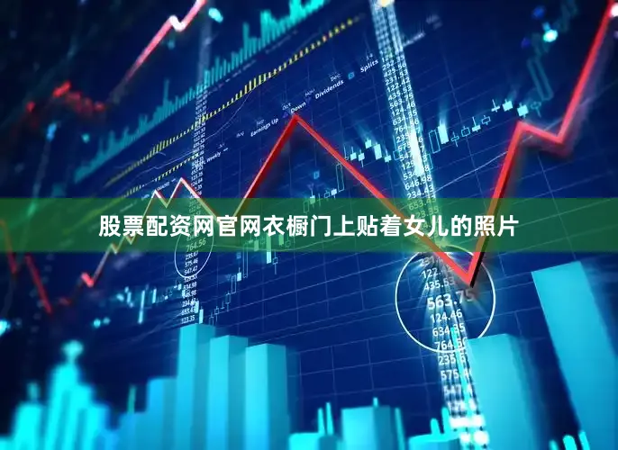 股票配资网官网衣橱门上贴着女儿的照片