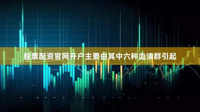 股票配资官网开户主要由其中六种血清群引起
