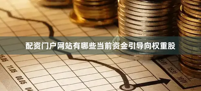 配资门户网站有哪些当前资金引导向权重股