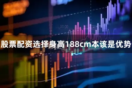 股票配资选择身高188cm本该是优势